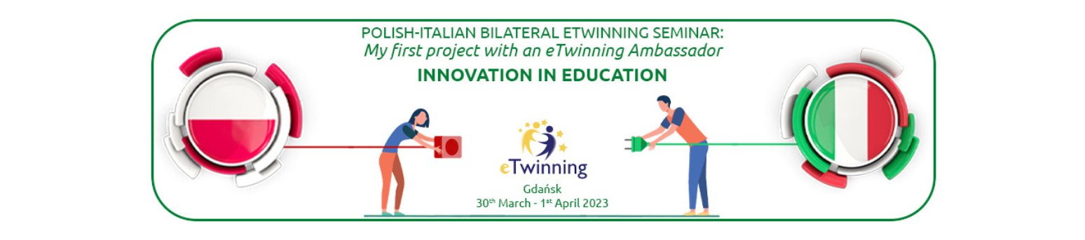 Polsko-włoskie seminarium "My first project with an eTwinning Ambassador: Innovation in Education" , 30.03 - 1.04.2023, Gdańsk, Poland