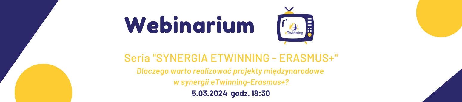 Webinarium eTwinning - seria "Synergia eTwinning - Erasmus+": Dlaczego warto realizować projekty międzynarodowe w synergii eTwinning-Erasmus+?