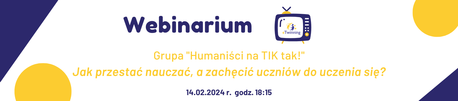 Webinarium eTwinning - grupa "Humaniści na TIK tak!" - Jak przestać nauczać, a zachęcić uczniów do uczenia się?