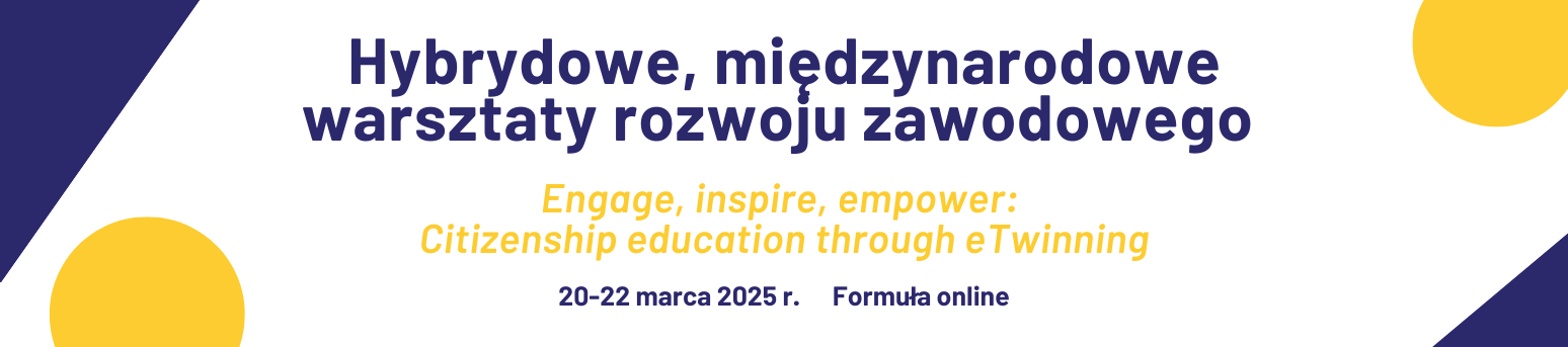 Hybrydowe, międzynarodowe warsztaty doskonalenia zawodowego “Engage, inspire, empower:  Citizenship education through eTwinning" - formuła online