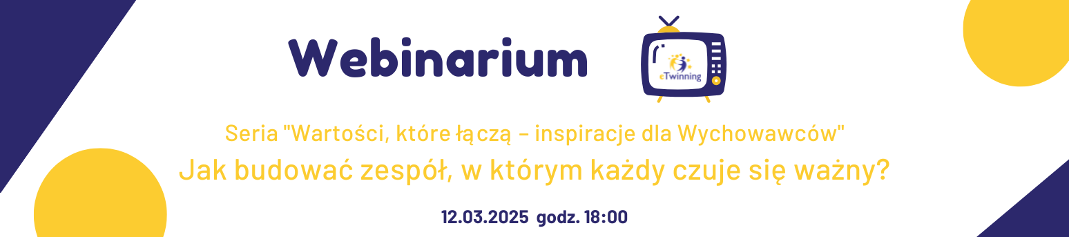 Webinarium eTwinning - seria "Wartości, które łączą – inspiracje dla Wychowawców" - Jak budować zespół, w którym każdy czuje się ważny?