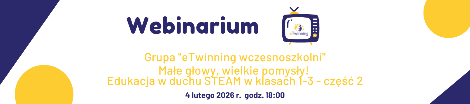 Webinarium grupy "eTwinning Wczesnoszkolni": Małe głowy, wielkie pomysły! Edukacja w duchu STEAM w klasach 1-3 - cz. 2